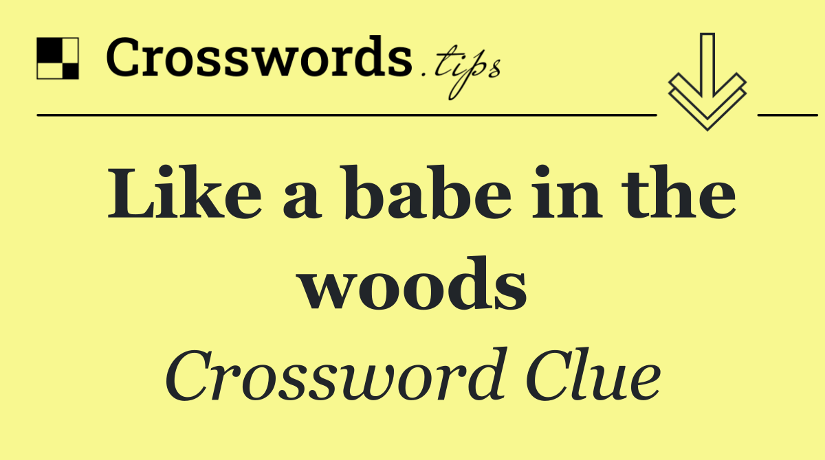 Like a babe in the woods
