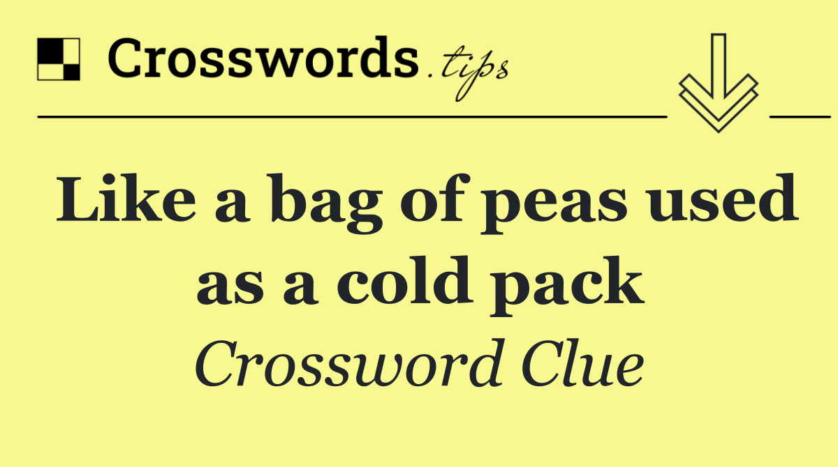 Like a bag of peas used as a cold pack