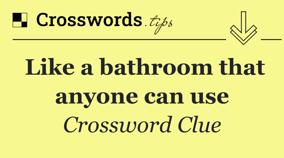 Like a bathroom that anyone can use