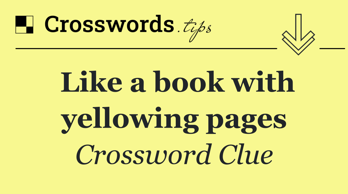 Like a book with yellowing pages