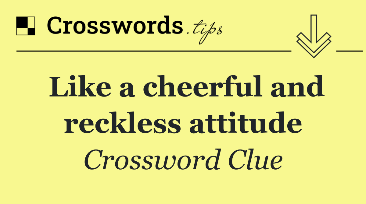 Like a cheerful and reckless attitude