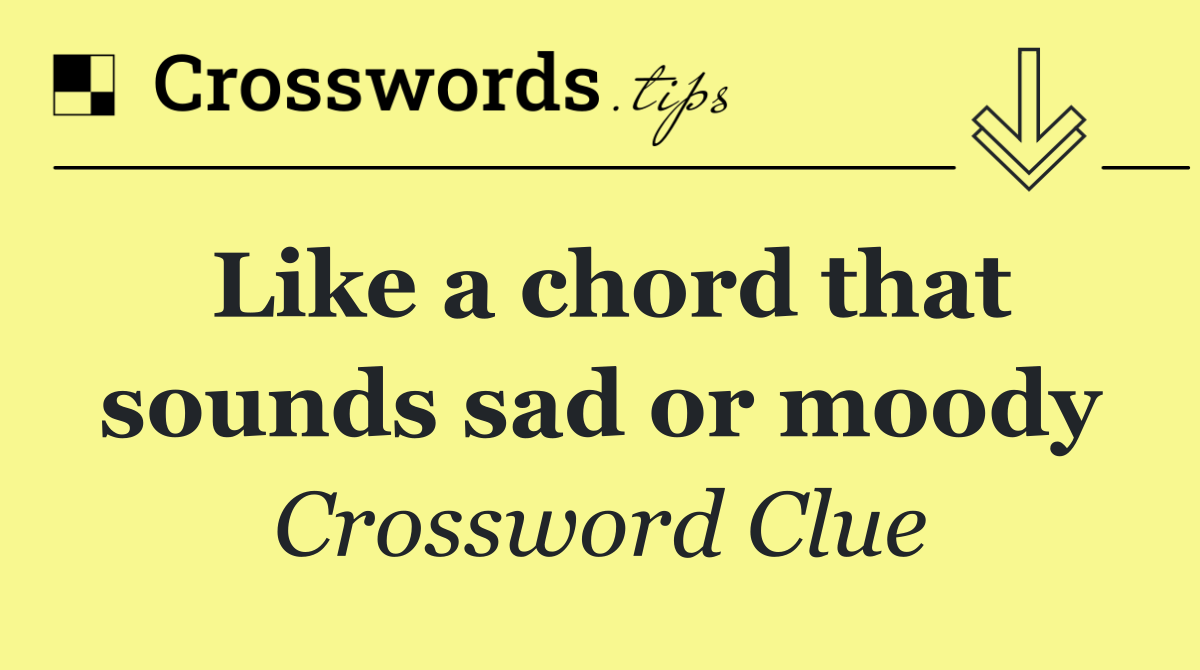 Like a chord that sounds sad or moody
