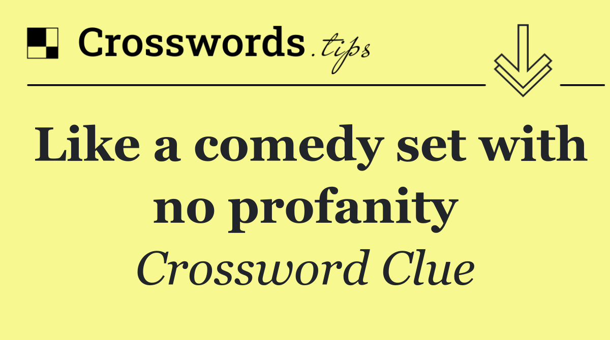 Like a comedy set with no profanity