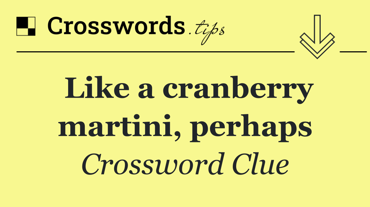 Like a cranberry martini, perhaps
