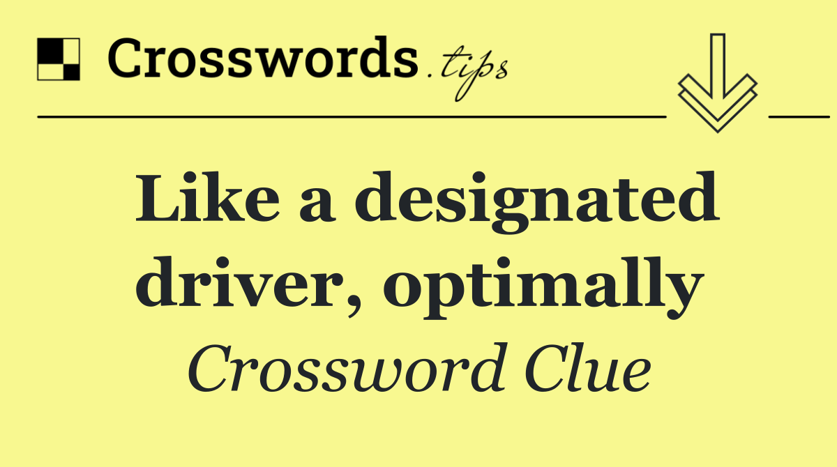 Like a designated driver, optimally