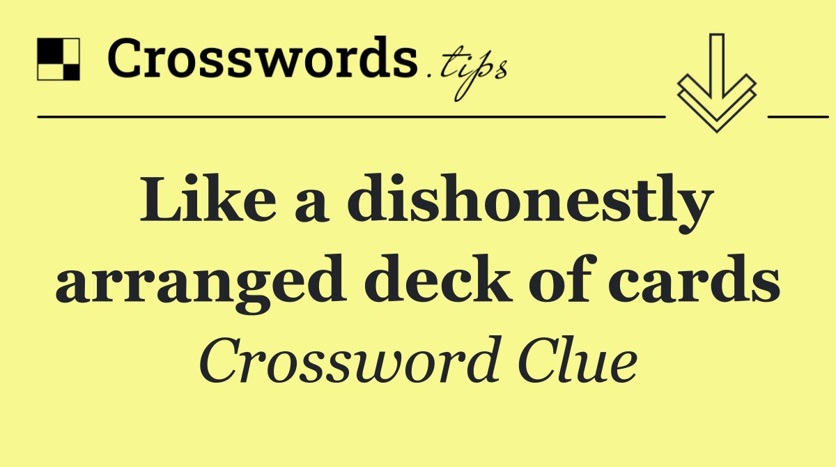 Like a dishonestly arranged deck of cards