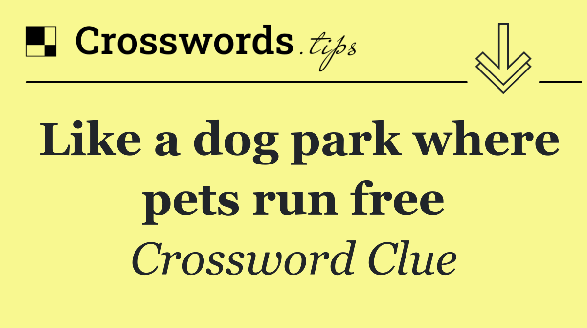 Like a dog park where pets run free