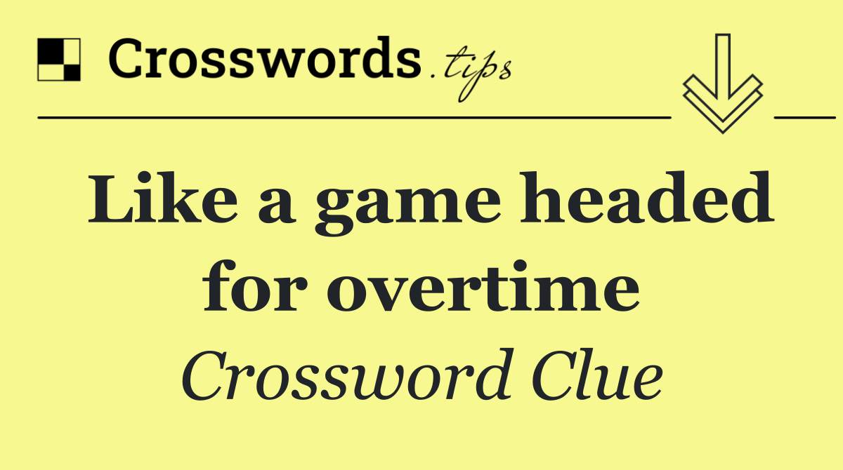 Like a game headed for overtime