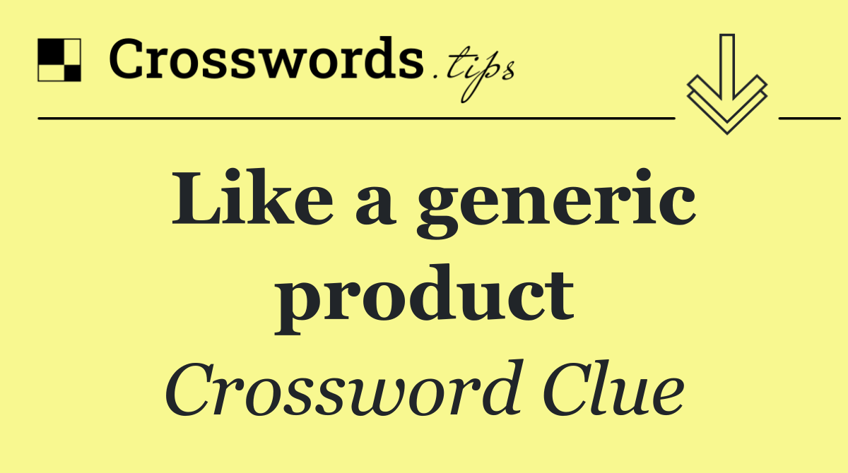 Like a generic product