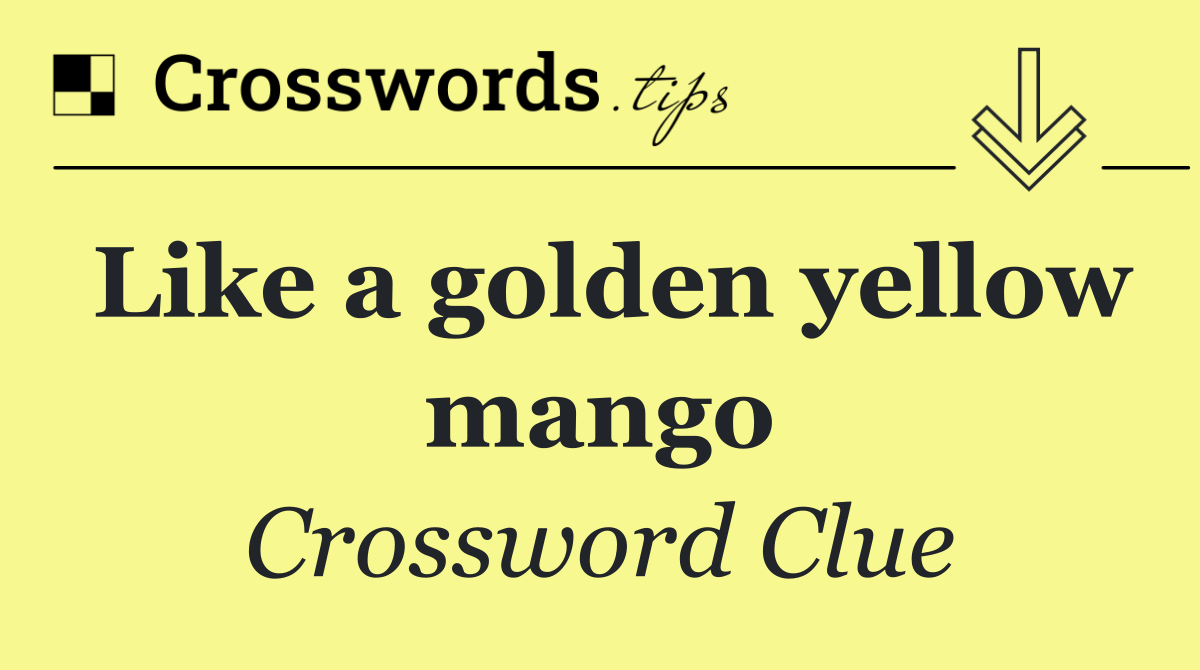 Like a golden yellow mango