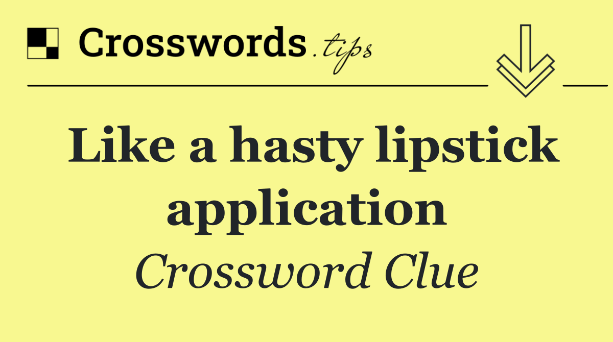 Like a hasty lipstick application