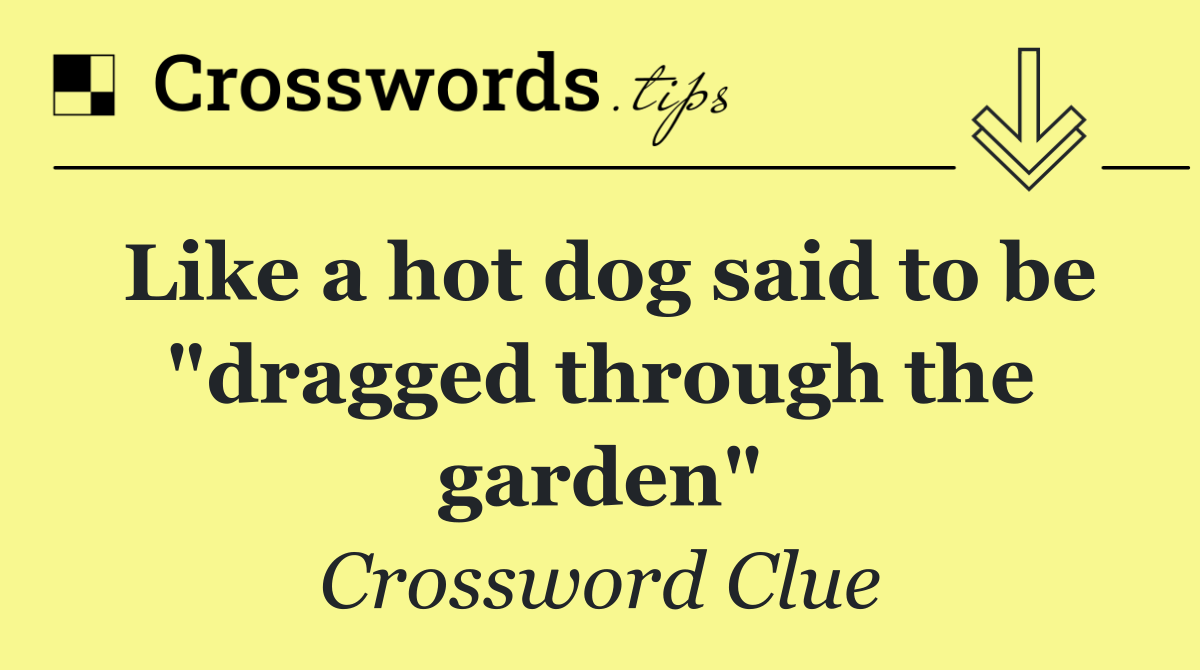 Like a hot dog said to be "dragged through the garden"