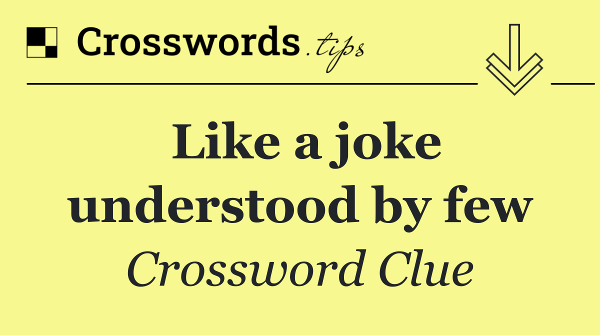 Like a joke understood by few