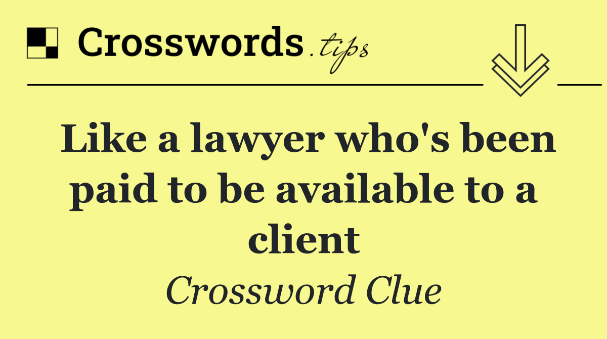 Like a lawyer who's been paid to be available to a client