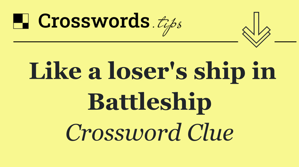Like a loser's ship in Battleship