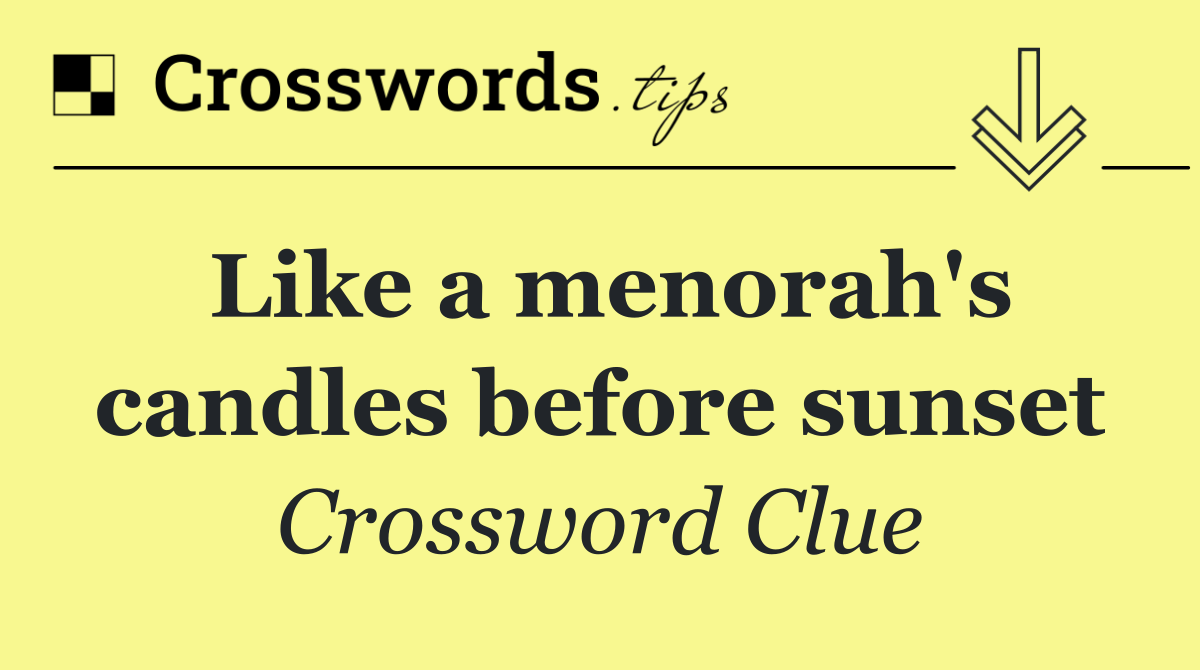 Like a menorah's candles before sunset