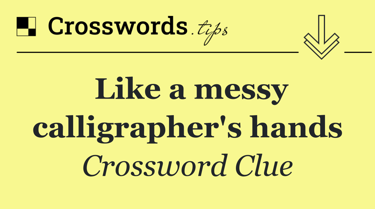 Like a messy calligrapher's hands