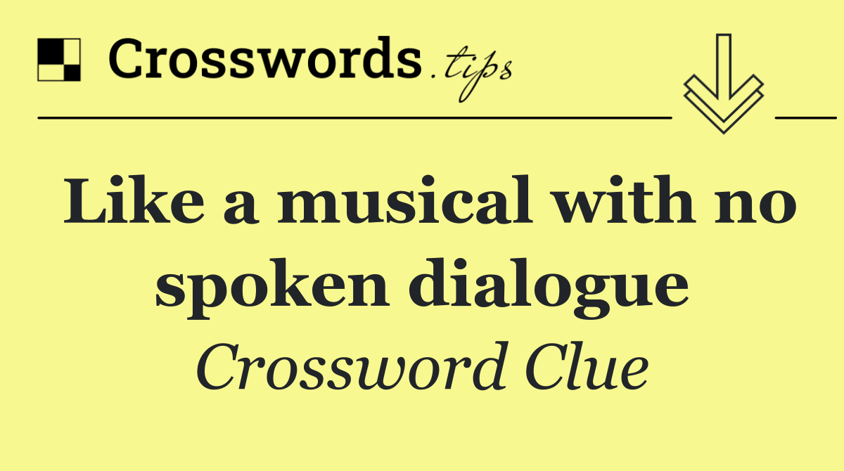 Like a musical with no spoken dialogue