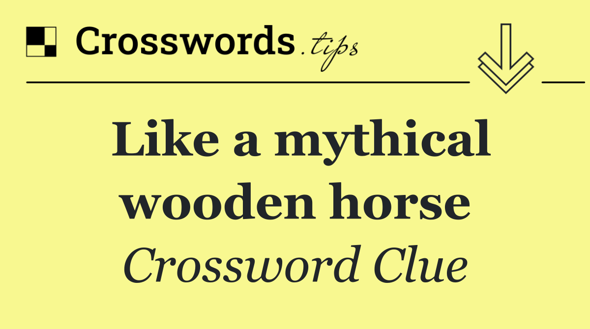 Like a mythical wooden horse