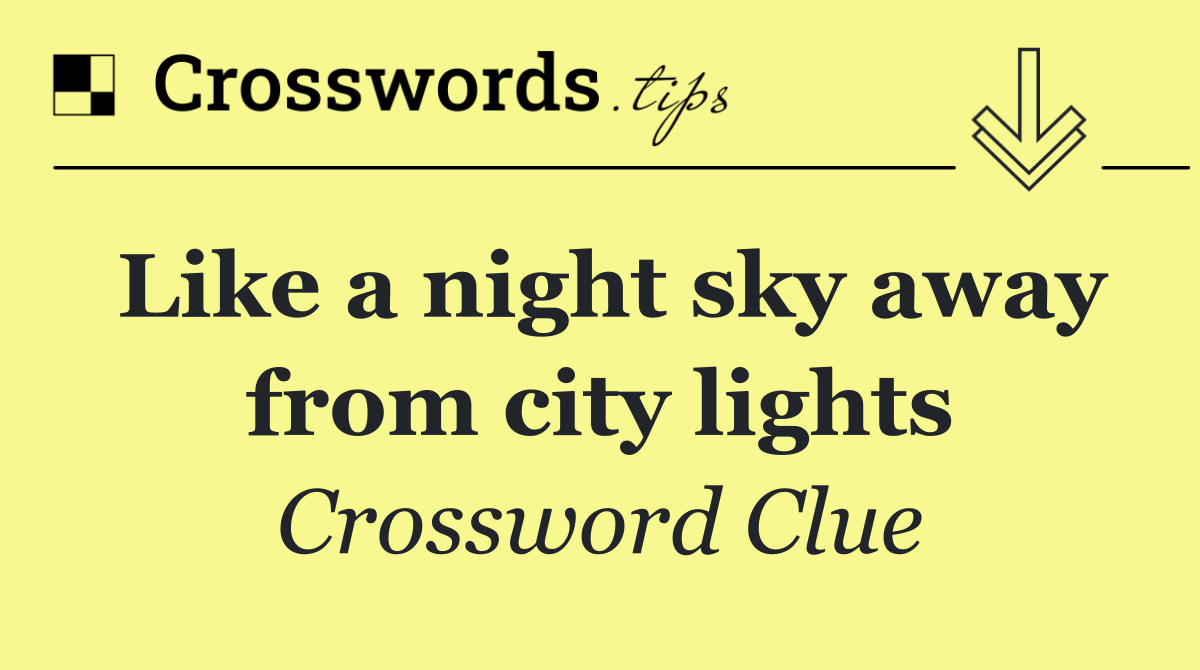 Like a night sky away from city lights