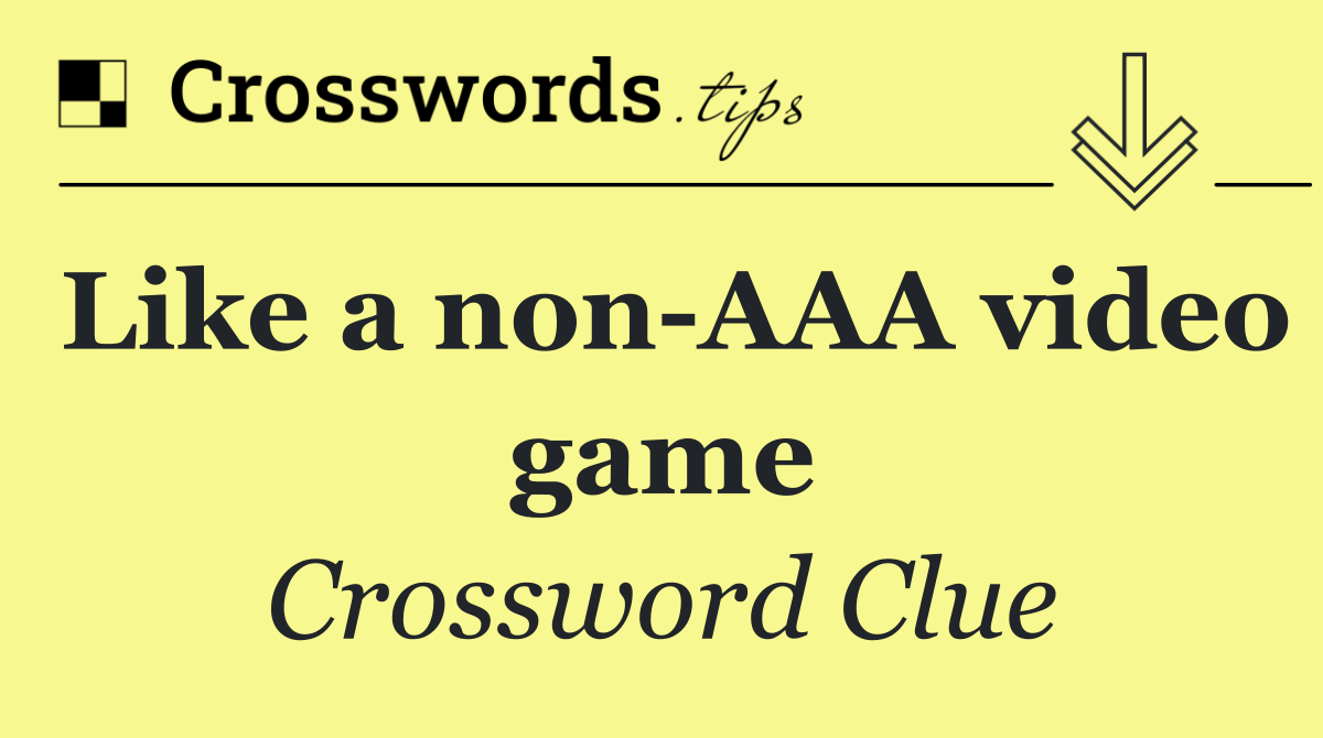 Like a non AAA video game