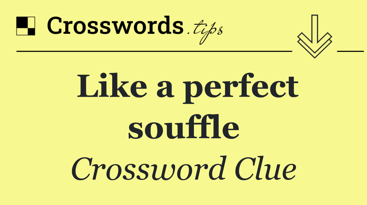 Like a perfect souffle