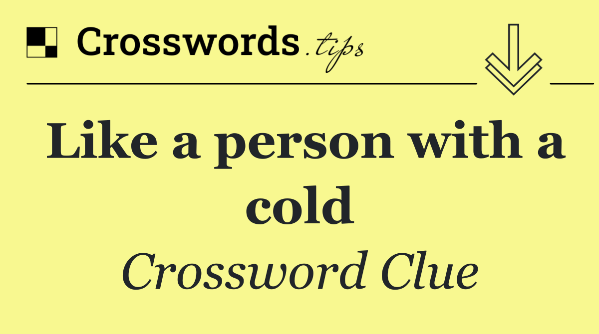 Like a person with a cold