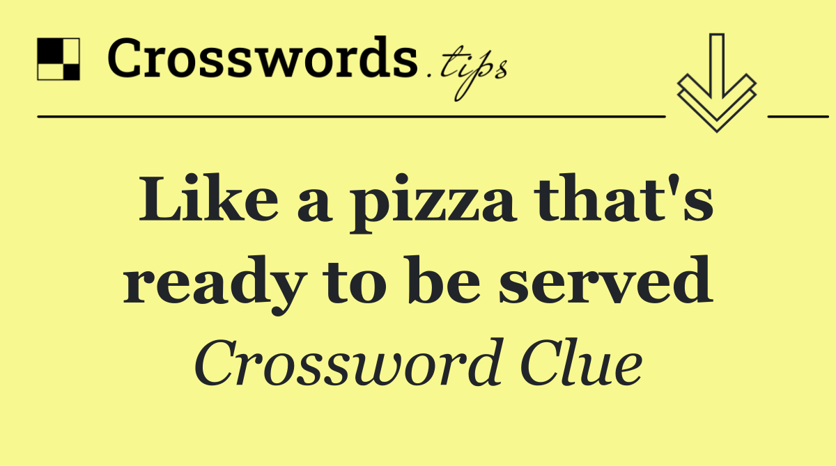 Like a pizza that's ready to be served