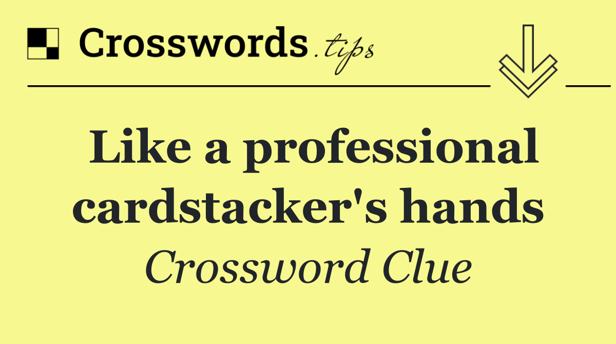 Like a professional cardstacker's hands