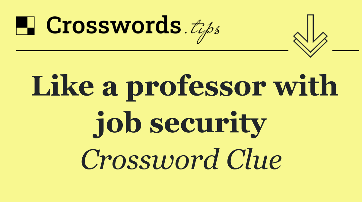 Like a professor with job security