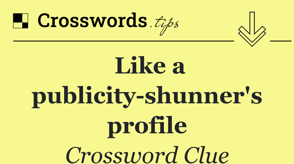Like a publicity shunner's profile