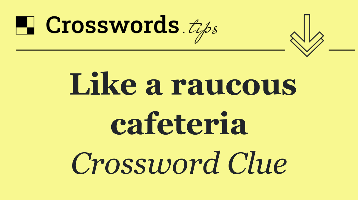 Like a raucous cafeteria