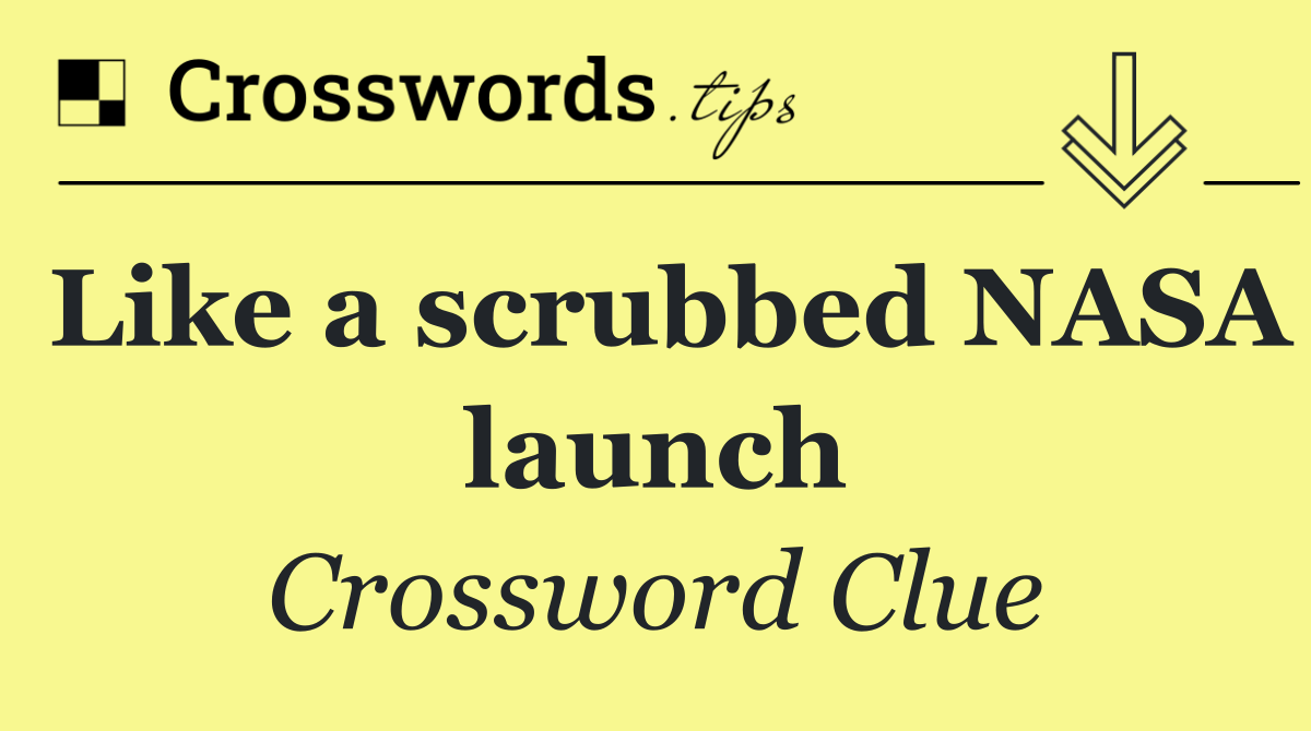 Like a scrubbed NASA launch Crossword Clue Answer October 27 2024