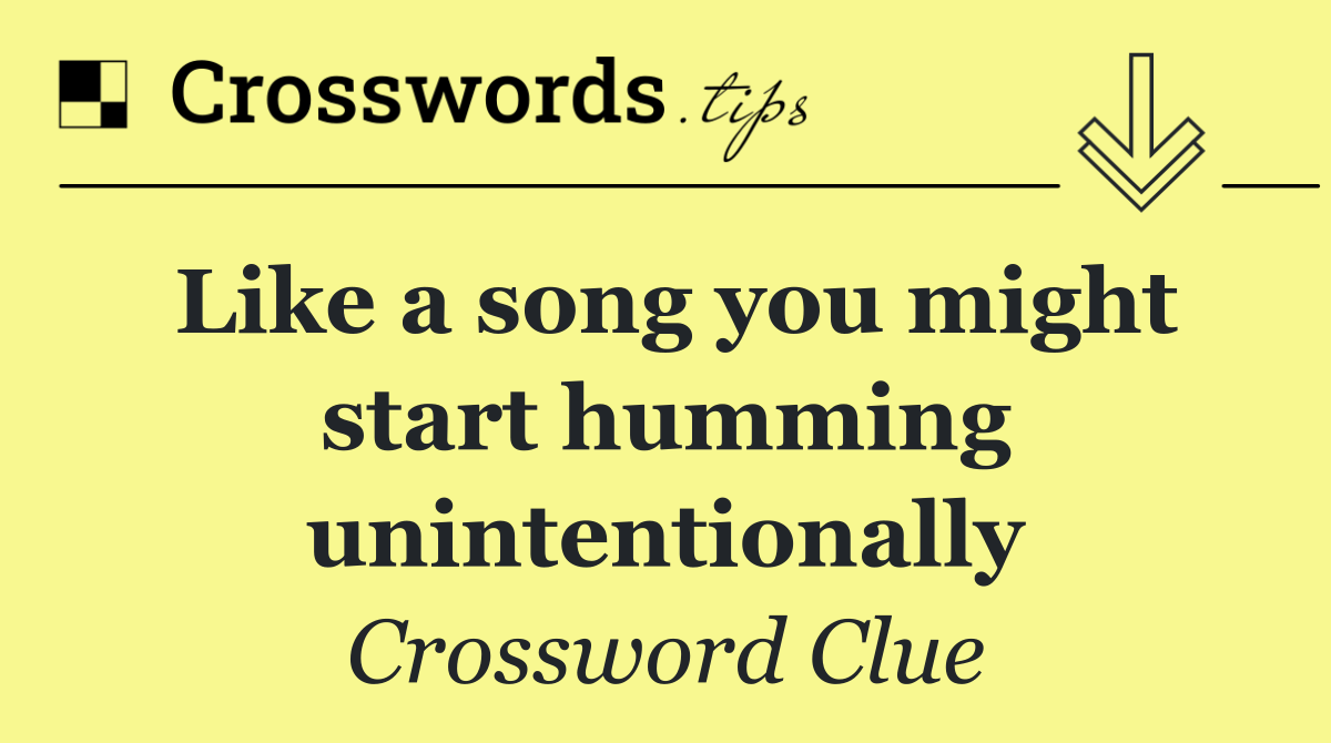 Like a song you might start humming unintentionally