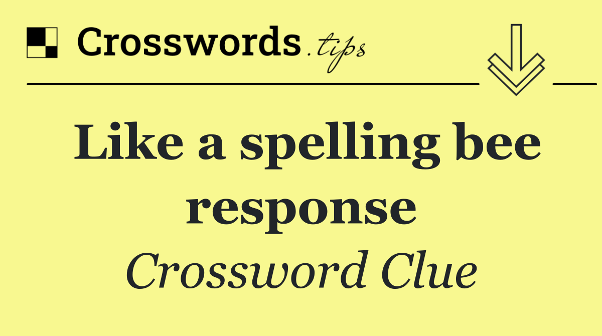 Like a spelling bee response