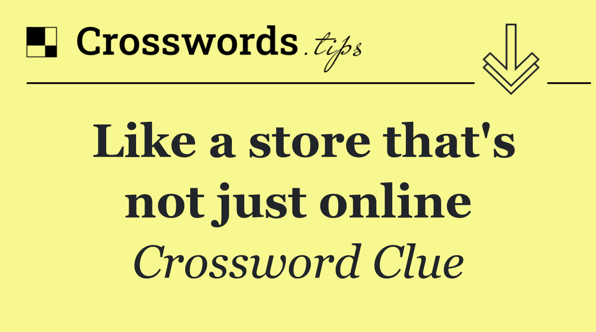 Like a store that's not just online