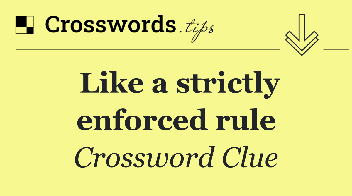 Like a strictly enforced rule