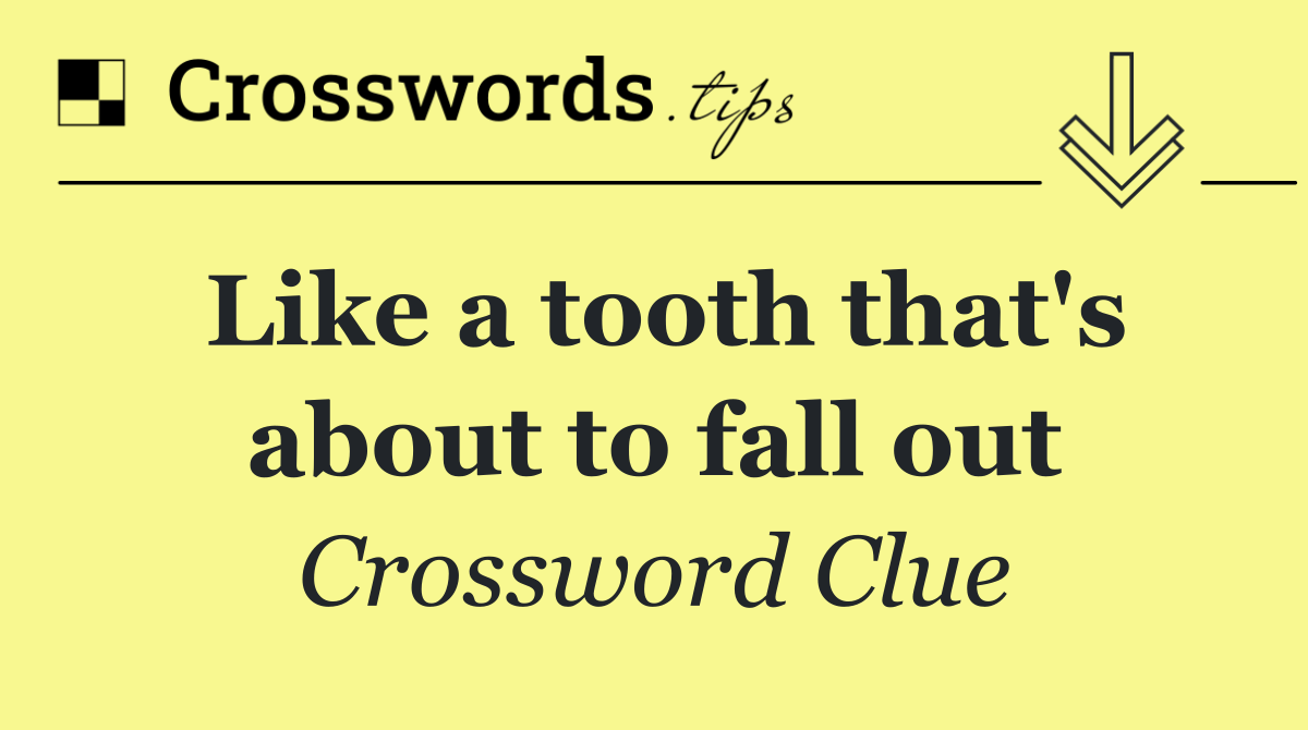 Like a tooth that's about to fall out Crossword Clue Answer October