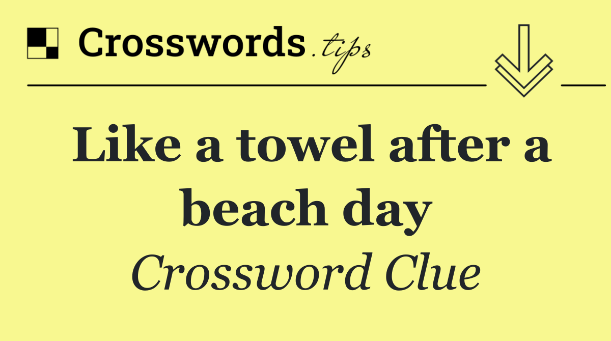 Like a towel after a beach day