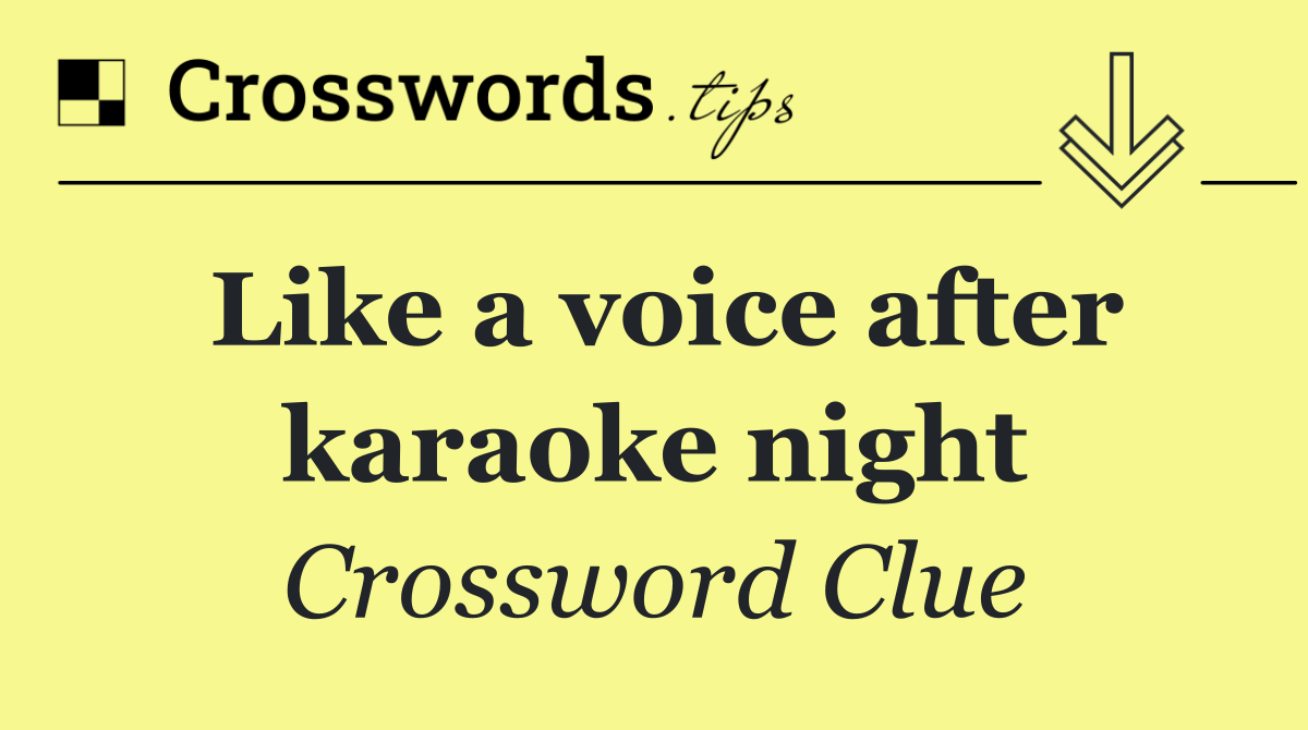 Like a voice after karaoke night
