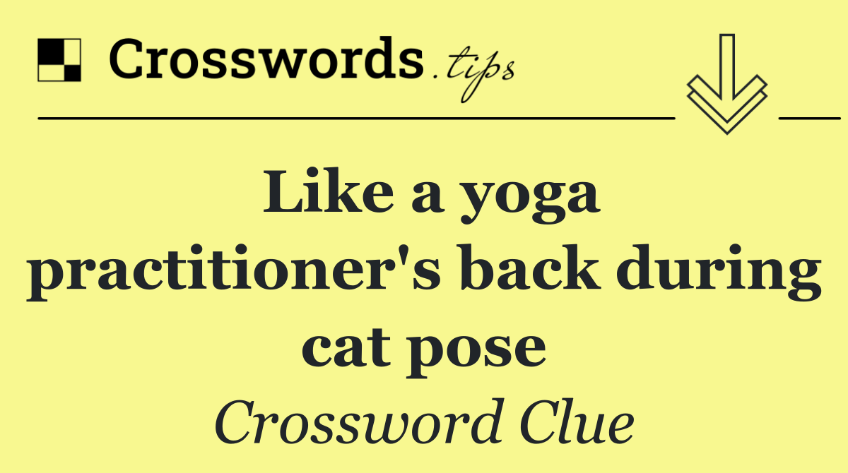 Like a yoga practitioner's back during cat pose