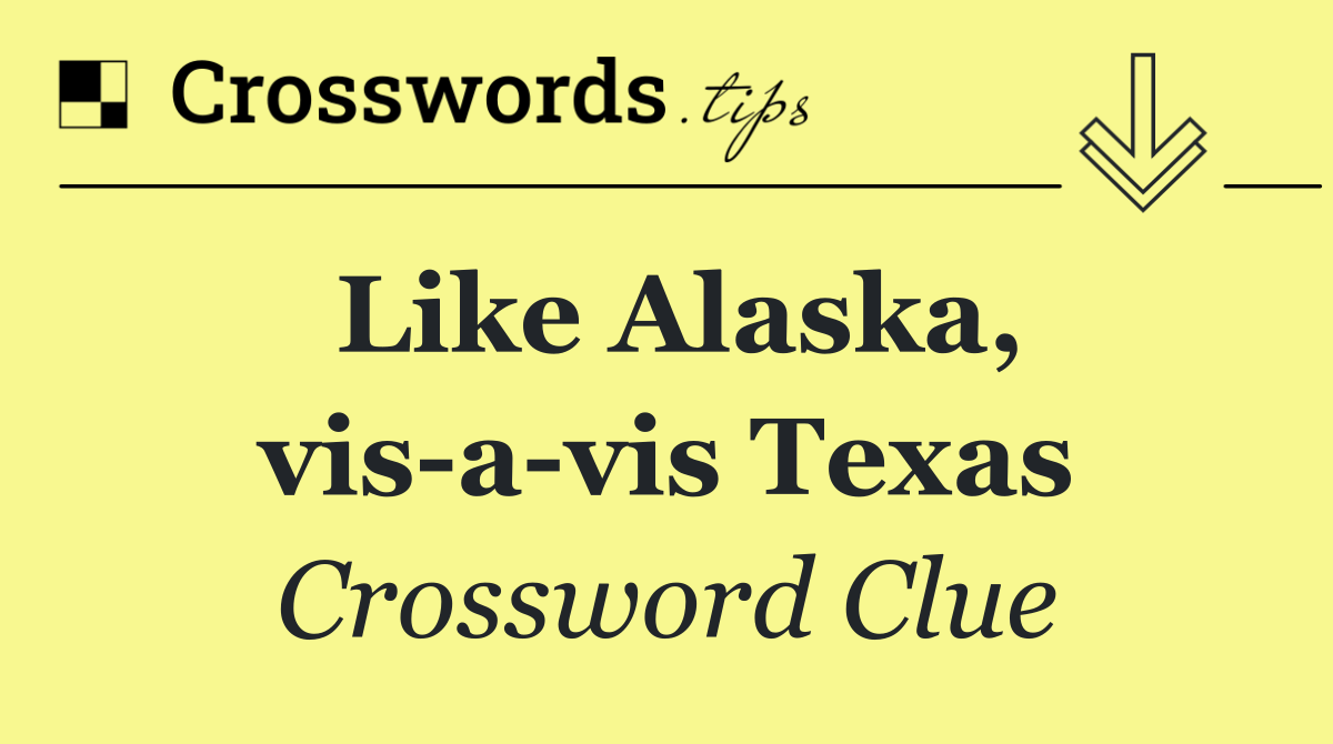 Like Alaska, vis a vis Texas