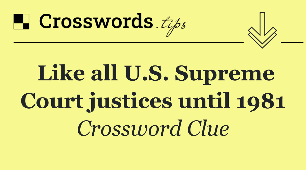 Like all U.S. Supreme Court justices until 1981