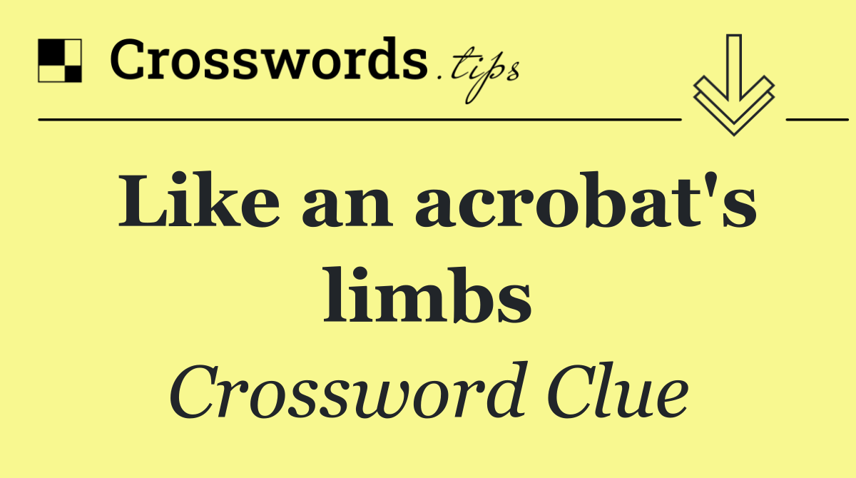 Like an acrobat's limbs