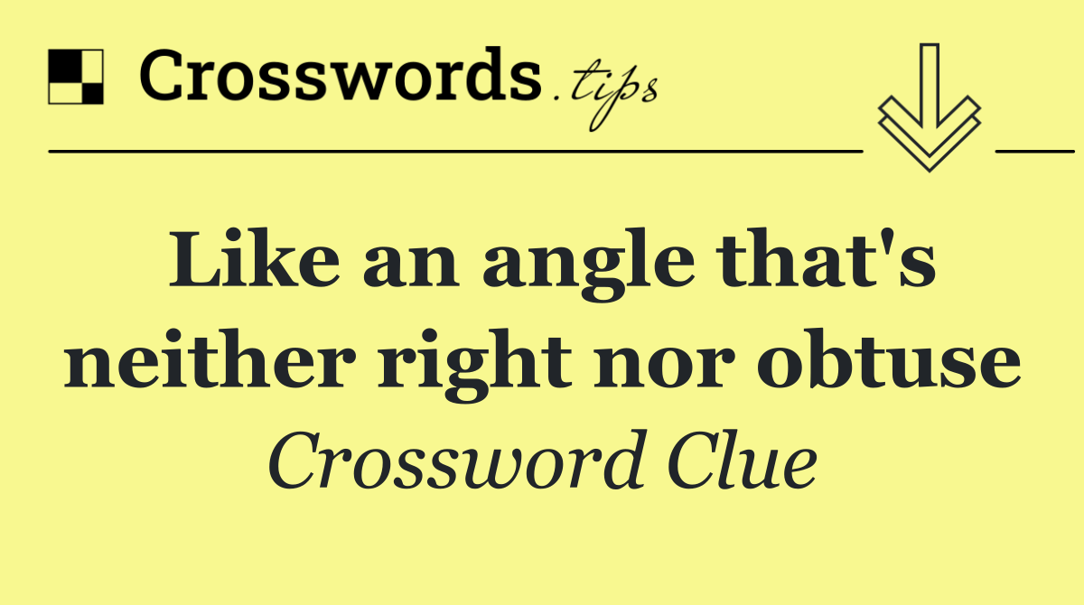 Like an angle that's neither right nor obtuse