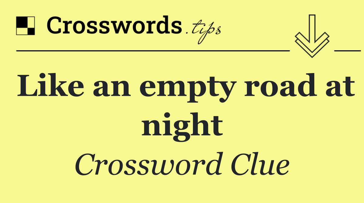 Like an empty road at night