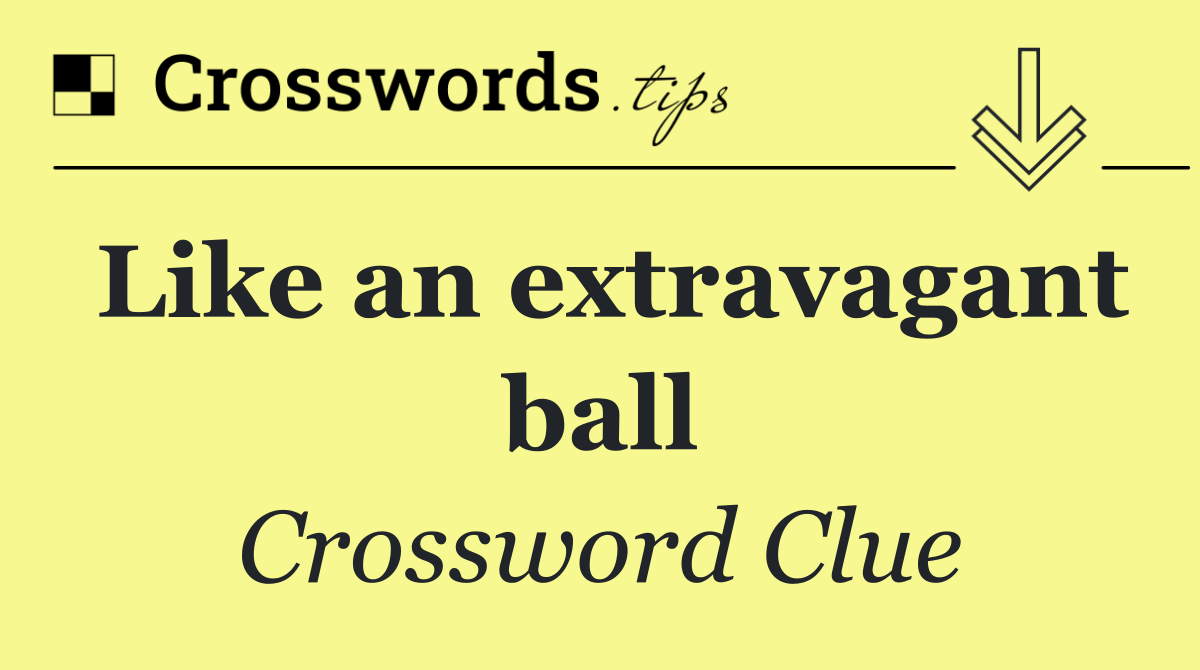 Like an extravagant ball