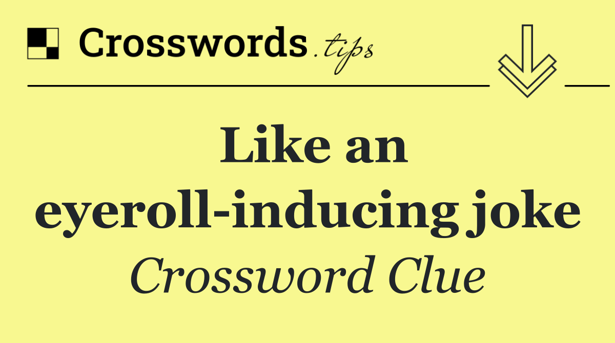 Like an eyeroll inducing joke