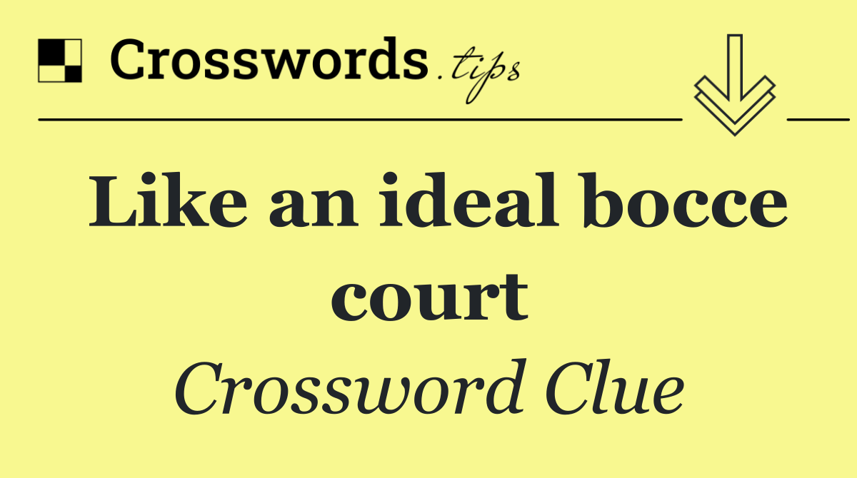 Like an ideal bocce court