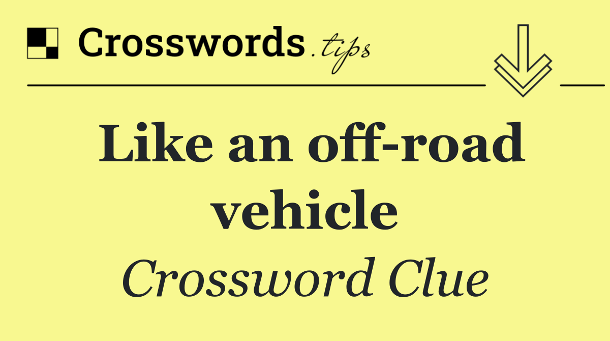 Like an off road vehicle